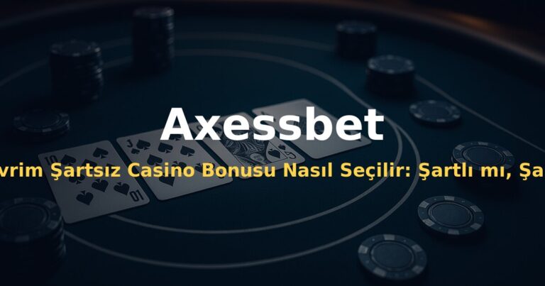 Çevrim Şartsız Casino Bonusu Nasıl Seçilir: Şartlı mı, Şartsız mı? - Axessbet