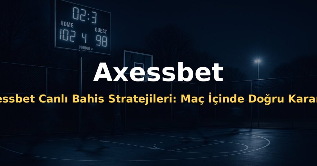 Axessbet Canlı Bahis Stratejileri: Maç İçinde Doğru Kararı Vermek - Axessbet