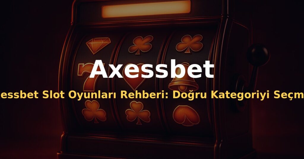 Axessbet Slot Oyunları Rehberi: Doğru Kategoriyi Seçmek - Axessbet